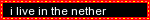 I live in the nether