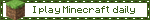 I play minecraft daily
