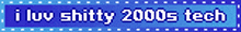 I luv shitty 2000s tech