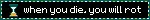 When you die, you will rot