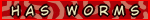 Has worms