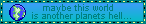 Maybe this world is another planets hell