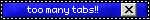 Too many tabs!!