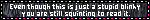 Even though this is just a stupid blinkie you are still squinting to read it