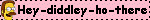 Hey-diddley-ho-there