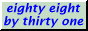 Eighty eight by thirty one