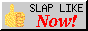 Slap like now!